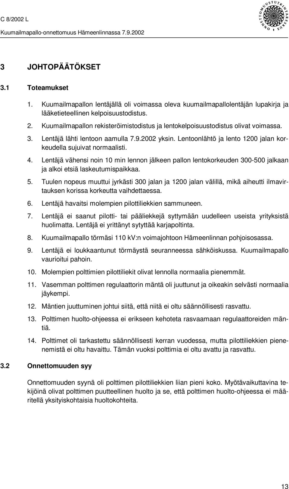 Lentäjä vähensi noin 10 min lennon jälkeen pallon lentokorkeuden 300-500 jalkaan ja alkoi etsiä laskeutumispaikkaa. 5.