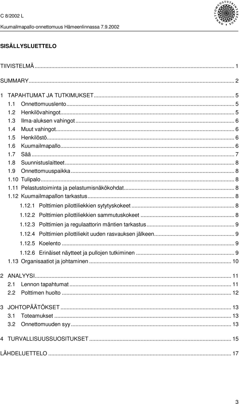 .. 8 1.12.1 Polttimien pilottiliekkien sytytyskokeet... 8 1.12.2 Polttimien pilottiliekkien sammutuskokeet... 8 1.12.3 Polttimien ja regulaattorin mäntien tarkastus... 9 1.12.4 Polttimien pilottiliekit uuden rasvauksen jälkeen.