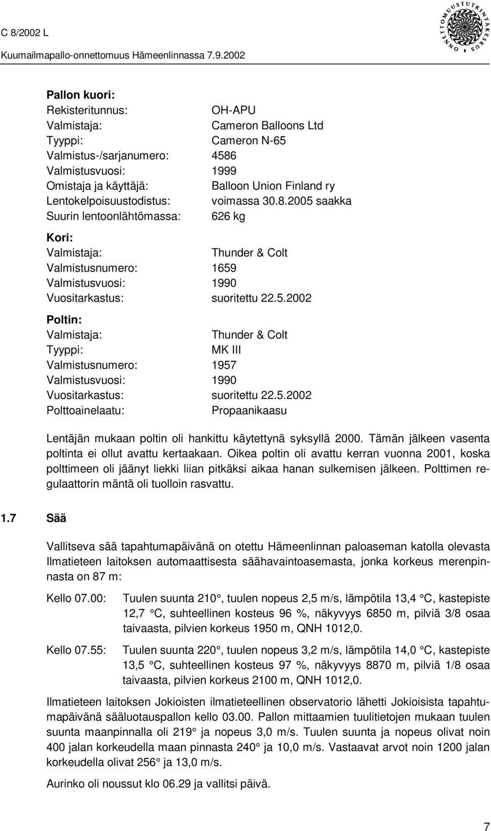 5.2002 Polttoainelaatu: Propaanikaasu Lentäjän mukaan poltin oli hankittu käytettynä syksyllä 2000. Tämän jälkeen vasenta poltinta ei ollut avattu kertaakaan.