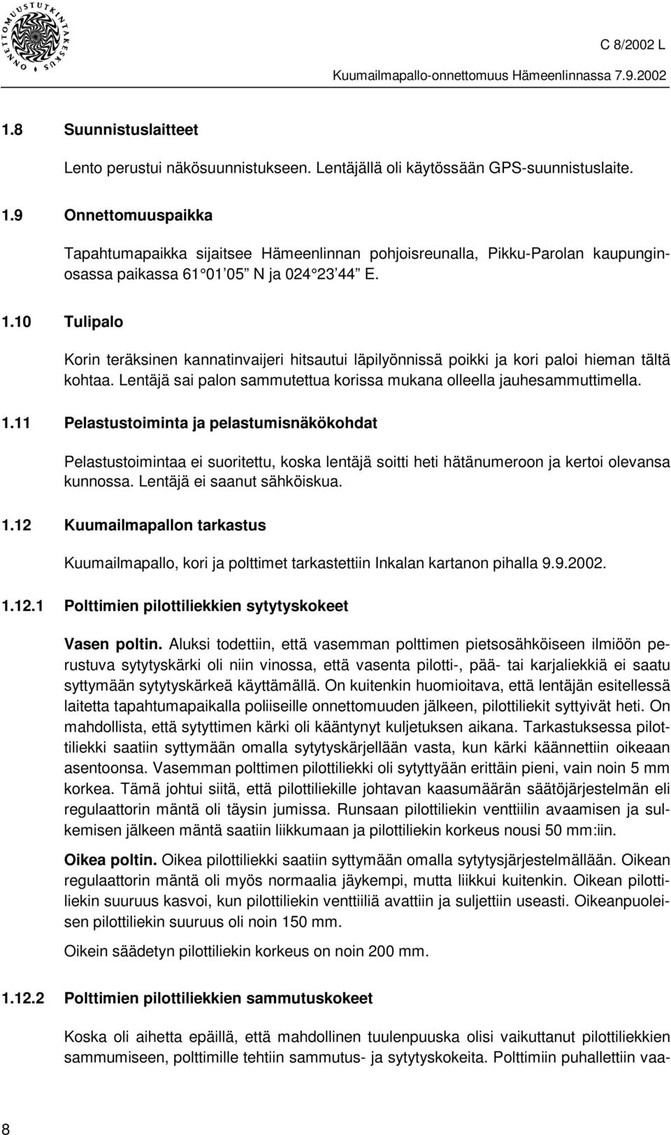 10 Tulipalo Korin teräksinen kannatinvaijeri hitsautui läpilyönnissä poikki ja kori paloi hieman tältä kohtaa. Lentäjä sai palon sammutettua korissa mukana olleella jauhesammuttimella. 1.