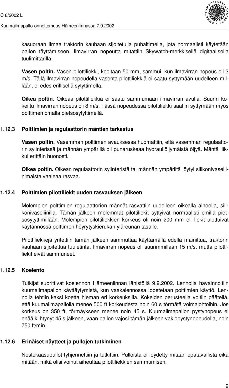 Tällä ilmavirran nopeudella vasenta pilottiliekkiä ei saatu syttymään uudelleen millään, ei edes erillisellä sytyttimellä. Oikea poltin. Oikeaa pilottiliekkiä ei saatu sammumaan ilmavirran avulla.