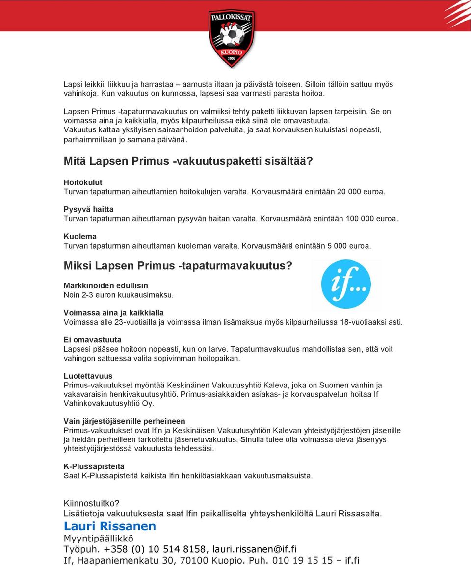 Vakuutus kattaa yksityisen sairaanhoidon palveluita, ja saat korvauksen kuluistasi nopeasti, parhaimmillaan jo samana päivänä. Mitä Lapsen Primus -vakuutuspaketti sisältää?