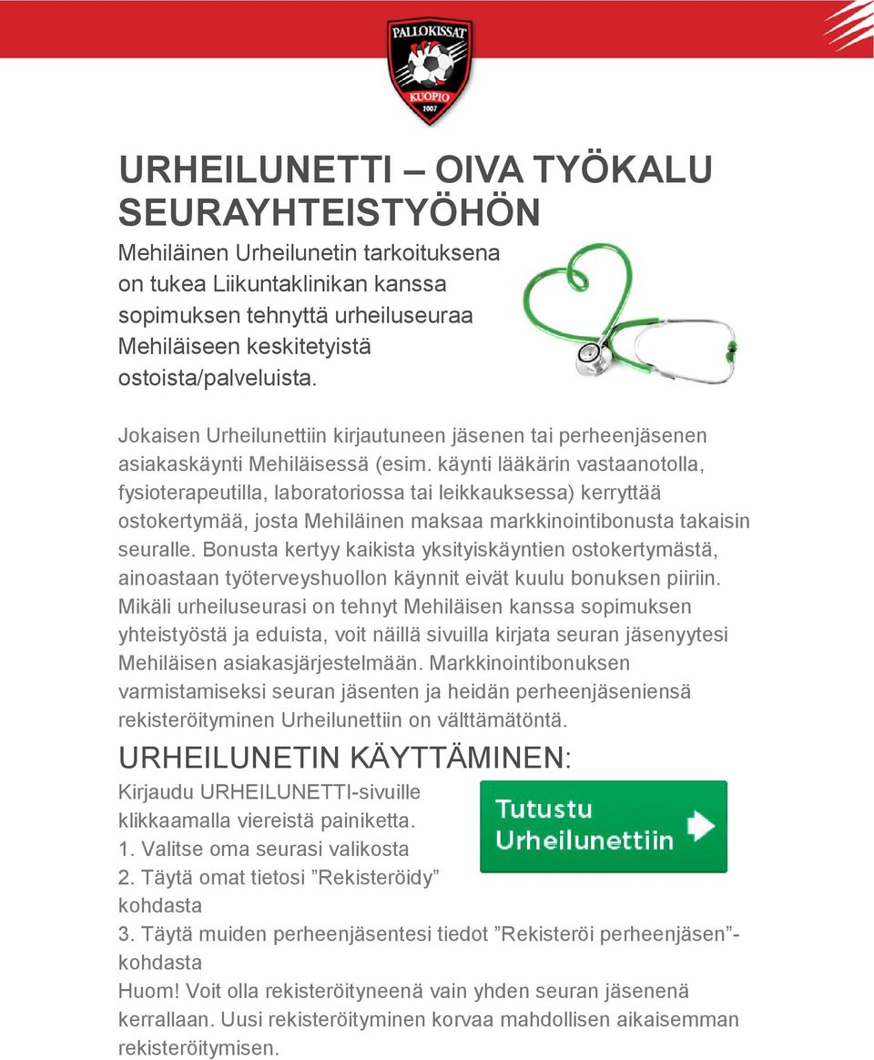 käynti lääkärin vastaanotolla, fysioterapeutilla, laboratoriossa tai leikkauksessa) kerryttää ostokertymää, josta Mehiläinen maksaa markkinointibonusta takaisin seuralle.