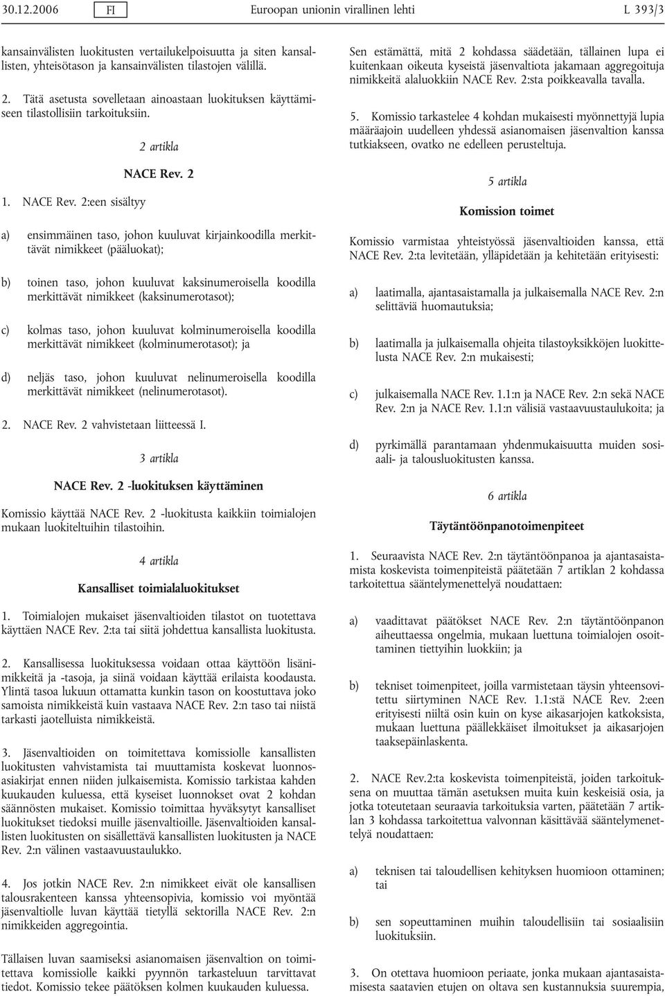 2 a) ensimmäinen taso, johon kuuluvat kirjainkoodilla merkittävät nimikkeet (pääluokat); b) toinen taso, johon kuuluvat kaksinumeroisella koodilla merkittävät nimikkeet (kaksinumerotasot); c) kolmas