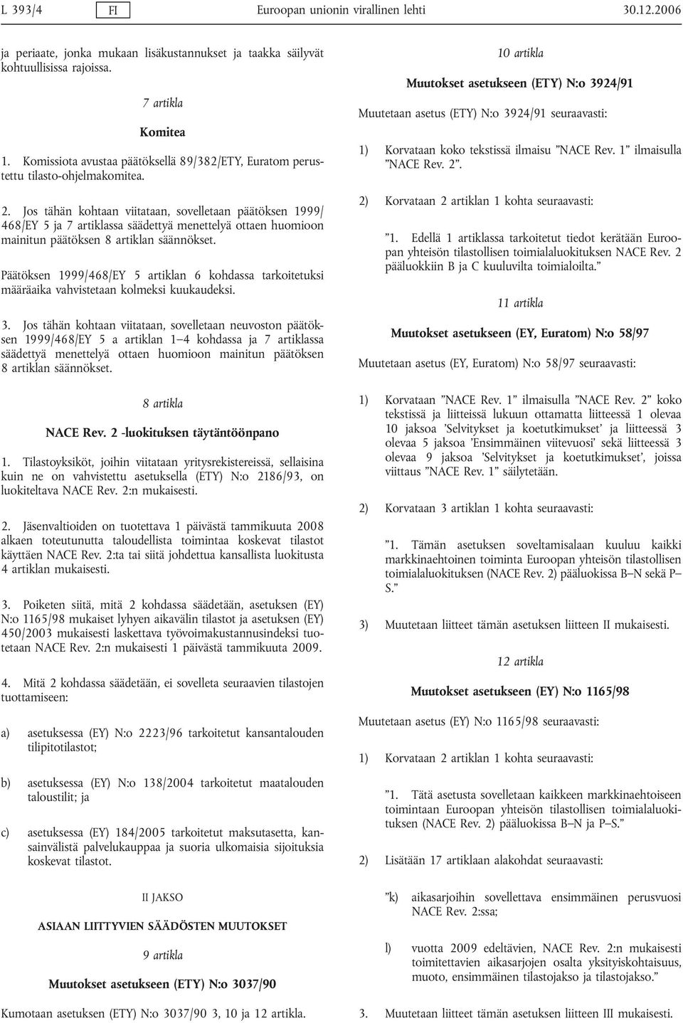 Jos tähän kohtaan viitataan, sovelletaan päätöksen 1999/ 468/EY 5 ja 7 artiklassa säädettyä menettelyä ottaen huomioon mainitun päätöksen 8 artiklan säännökset.