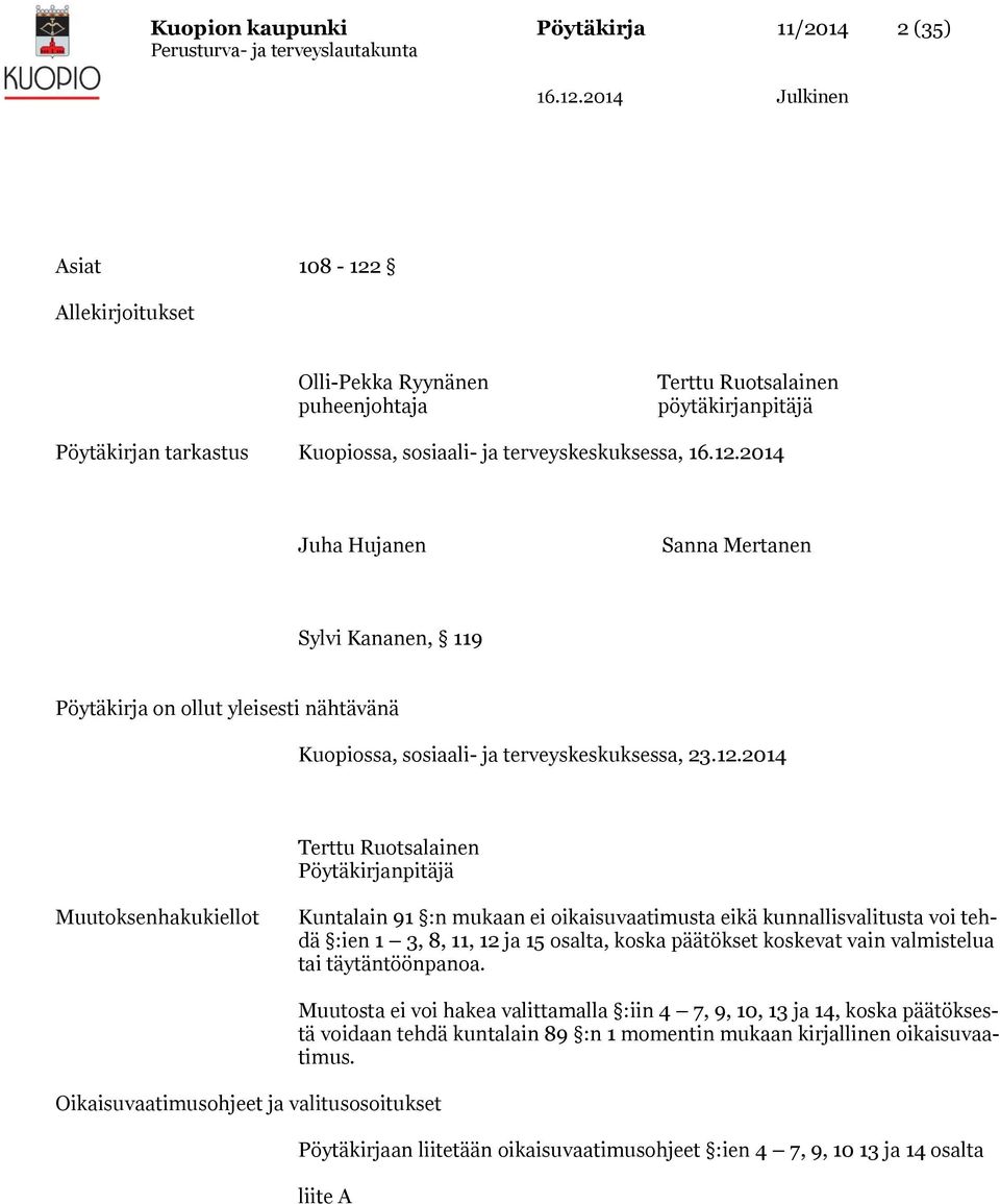 2014 Terttu Ruotsalainen Pöytäkirjanpitäjä Muutoksenhakukiellot Kuntalain 91 :n mukaan ei oikaisuvaatimusta eikä kunnallisvalitusta voi tehdä :ien 1 3, 8, 11, 12 ja 15 osalta, koska päätökset