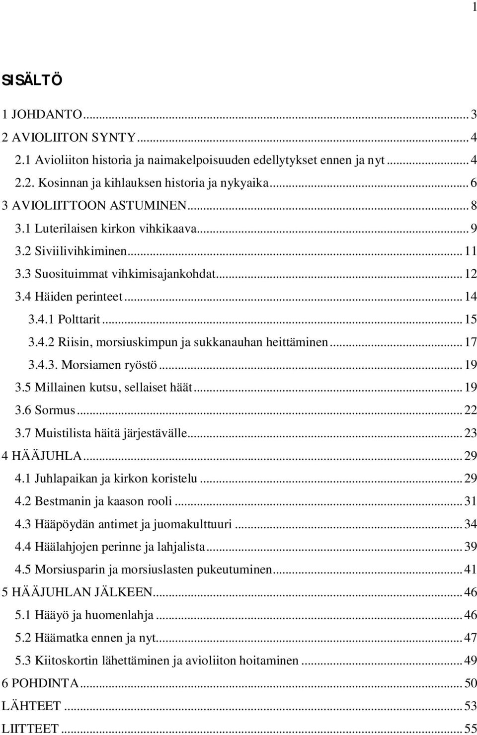 .. 17 3.4.3. Morsiamen ryöstö... 19 3.5 Millainen kutsu, sellaiset häät... 19 3.6 Sormus... 22 3.7 Muistilista häitä järjestävälle... 23 4 HÄÄJUHLA... 29 4.1 Juhlapaikan ja kirkon koristelu... 29 4.2 Bestmanin ja kaason rooli.
