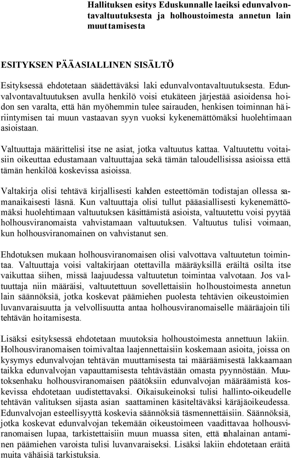 Edunvalvontavaltuutuksen avulla henkilö voisi etukäteen järjestää asioidensa ho i- don sen varalta, että hän myöhemmin tulee sairauden, henkisen toiminnan hä i- riintymisen tai muun vastaavan syyn