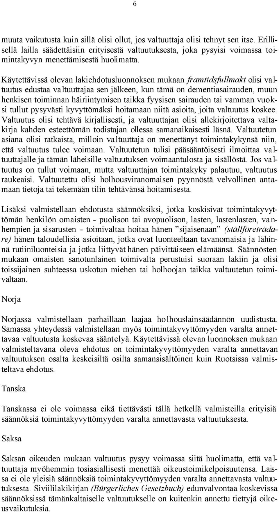 Käytettävissä olevan lakiehdotusluonnoksen mukaan framtidsfullmakt olisi valtuutus edustaa valtuuttajaa sen jälkeen, kun tämä on dementiasairauden, muun henkisen toiminnan häiriintymisen taikka