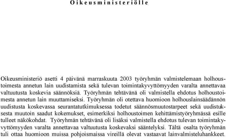 Työryhmän oli otettava huomioon holhouslainsäädännön uudistusta koskevassa seurantatutkimuksessa todetut säännösmuutostarpeet sekä uudistuksesta muutoin saadut kokemukset, esimerkiksi holhoustoimen