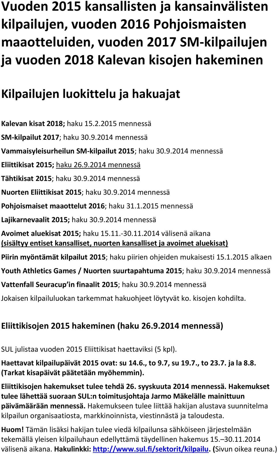 9.2014 mennessä Nuorten Eliittikisat 2015; haku 30.9.2014 mennessä Pohjoismaiset maaottelut 2016; haku 31.1.2015 mennessä Lajikarnevaalit 2015; haku 30.9.2014 mennessä Avoimet aluekisat 2015; haku 15.