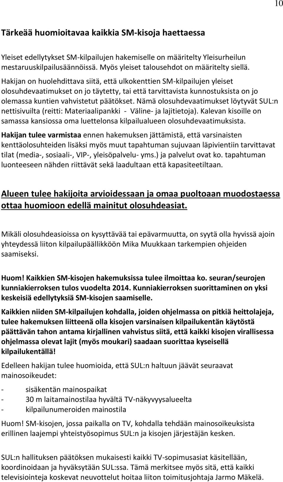 Hakijan on huolehdittava siitä, että ulkokenttien SM-kilpailujen yleiset olosuhdevaatimukset on jo täytetty, tai että tarvittavista kunnostuksista on jo olemassa kuntien vahvistetut päätökset.