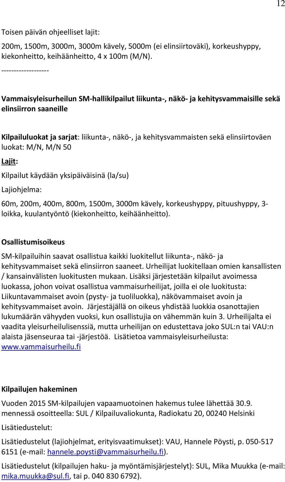 elinsiirtoväen luokat: M/N, M/N 50 Lajit: Kilpailut käydään yksipäiväisinä (la/su) Lajiohjelma: 60m, 200m, 400m, 800m, 1500m, 3000m kävely, korkeushyppy, pituushyppy, 3- loikka, kuulantyöntö