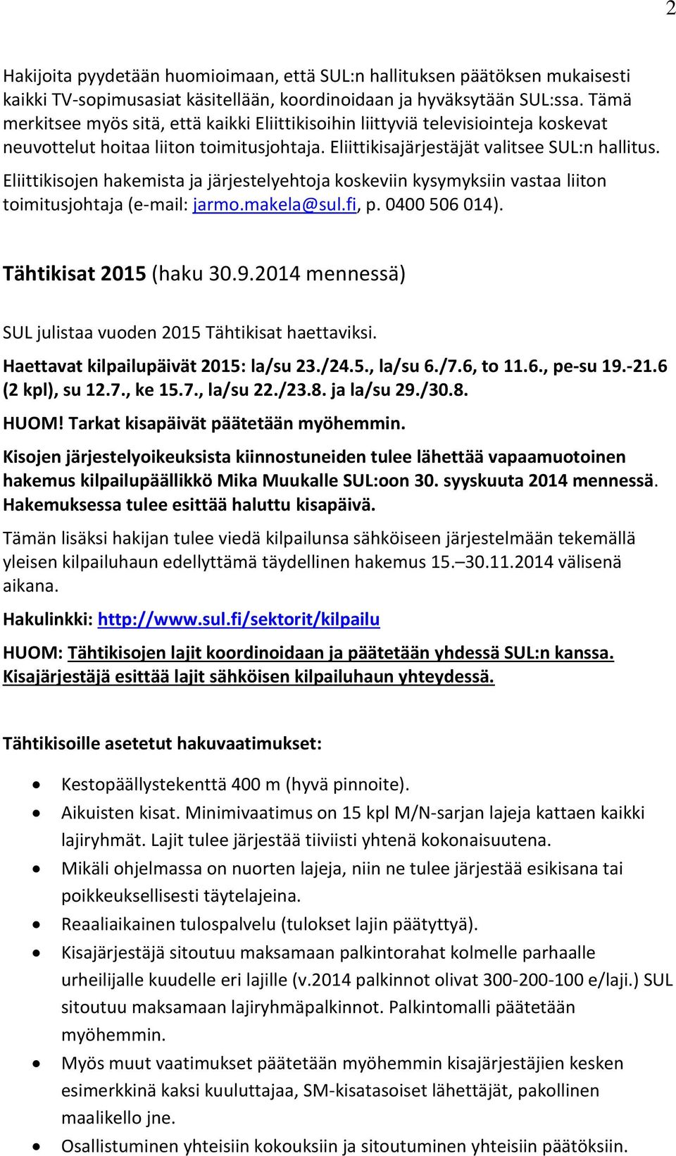 Eliittikisojen hakemista ja järjestelyehtoja koskeviin kysymyksiin vastaa liiton toimitusjohtaja (e-mail: jarmo.makela@sul.fi, p. 0400 506 014). Tähtikisat 2015 (haku 30.9.