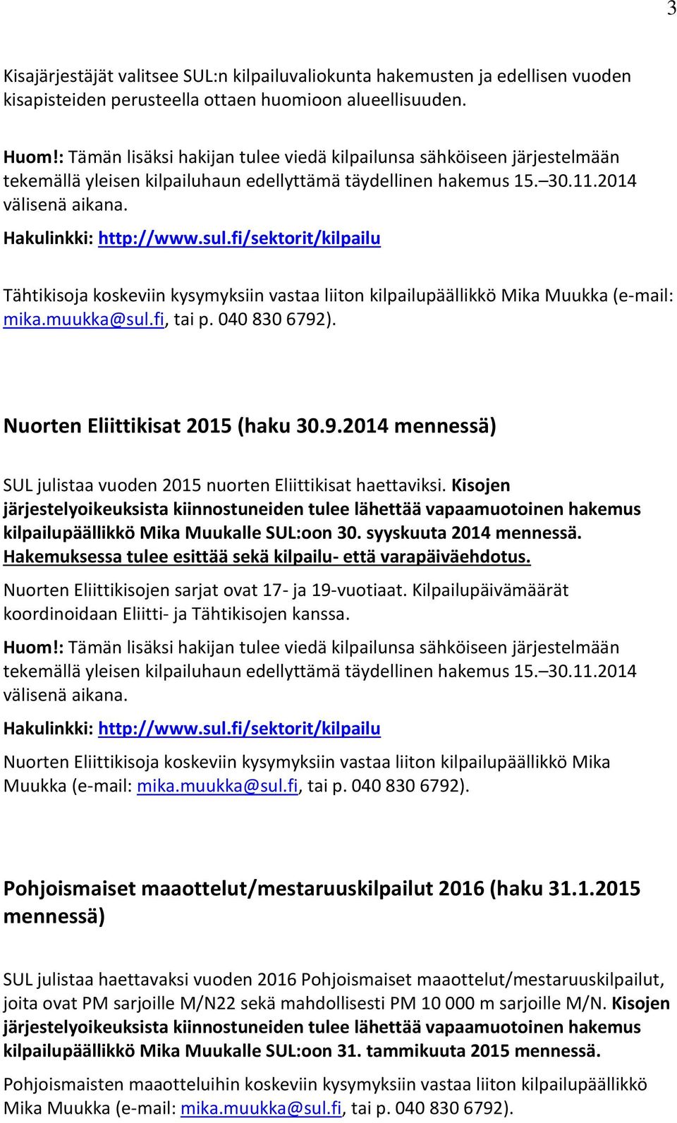 fi/sektorit/kilpailu Tähtikisoja koskeviin kysymyksiin vastaa liiton kilpailupäällikkö Mika Muukka (e-mail: mika.muukka@sul.fi, tai p. 040 830 6792