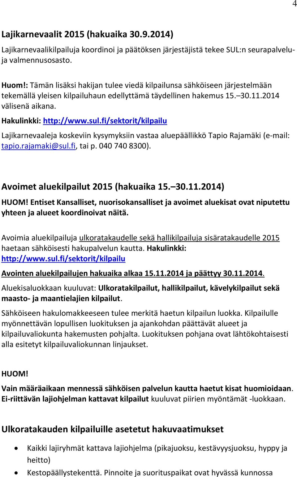 fi/sektorit/kilpailu Lajikarnevaaleja koskeviin kysymyksiin vastaa aluepäällikkö Tapio Rajamäki (e-mail: tapio.rajamaki@sul.fi, tai p. 040 740 8300). Avoimet aluekilpailut 2015 (hakuaika 15. 30.11.