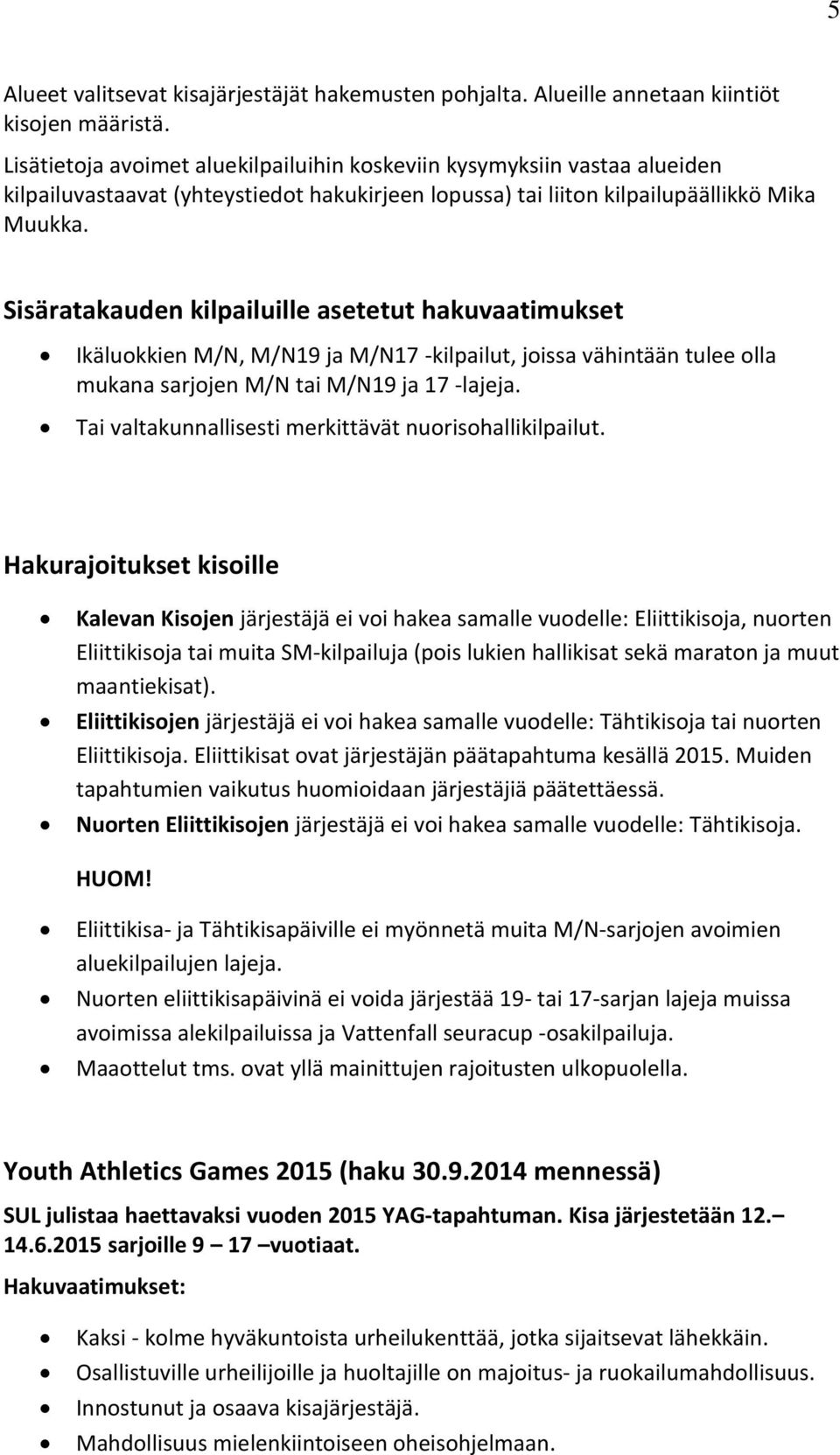 Sisäratakauden kilpailuille asetetut hakuvaatimukset Ikäluokkien M/N, M/N19 ja M/N17 -kilpailut, joissa vähintään tulee olla mukana sarjojen M/N tai M/N19 ja 17 -lajeja.