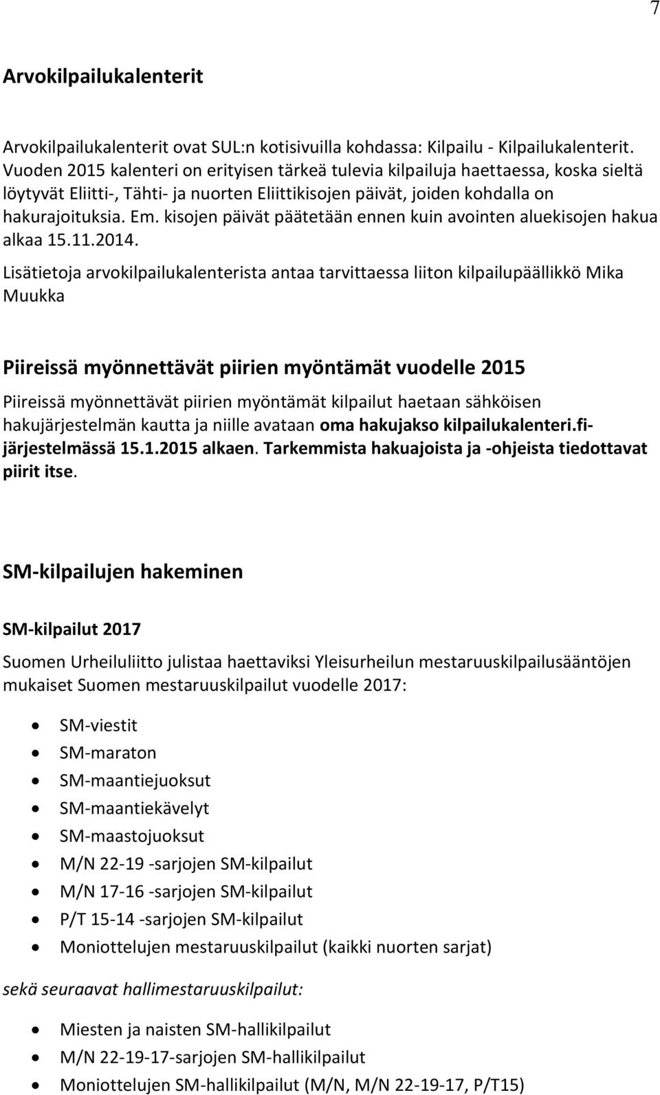 kisojen päivät päätetään ennen kuin avointen aluekisojen hakua alkaa 15.11.2014.