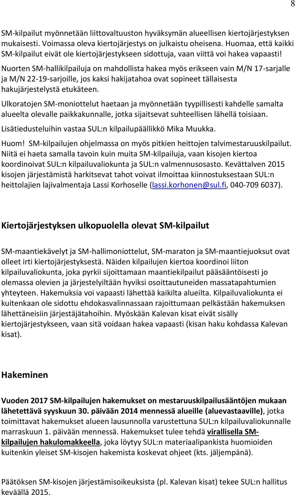 Nuorten SM-hallikilpailuja on mahdollista hakea myös erikseen vain M/N 17-sarjalle ja M/N 22-19-sarjoille, jos kaksi hakijatahoa ovat sopineet tällaisesta hakujärjestelystä etukäteen.