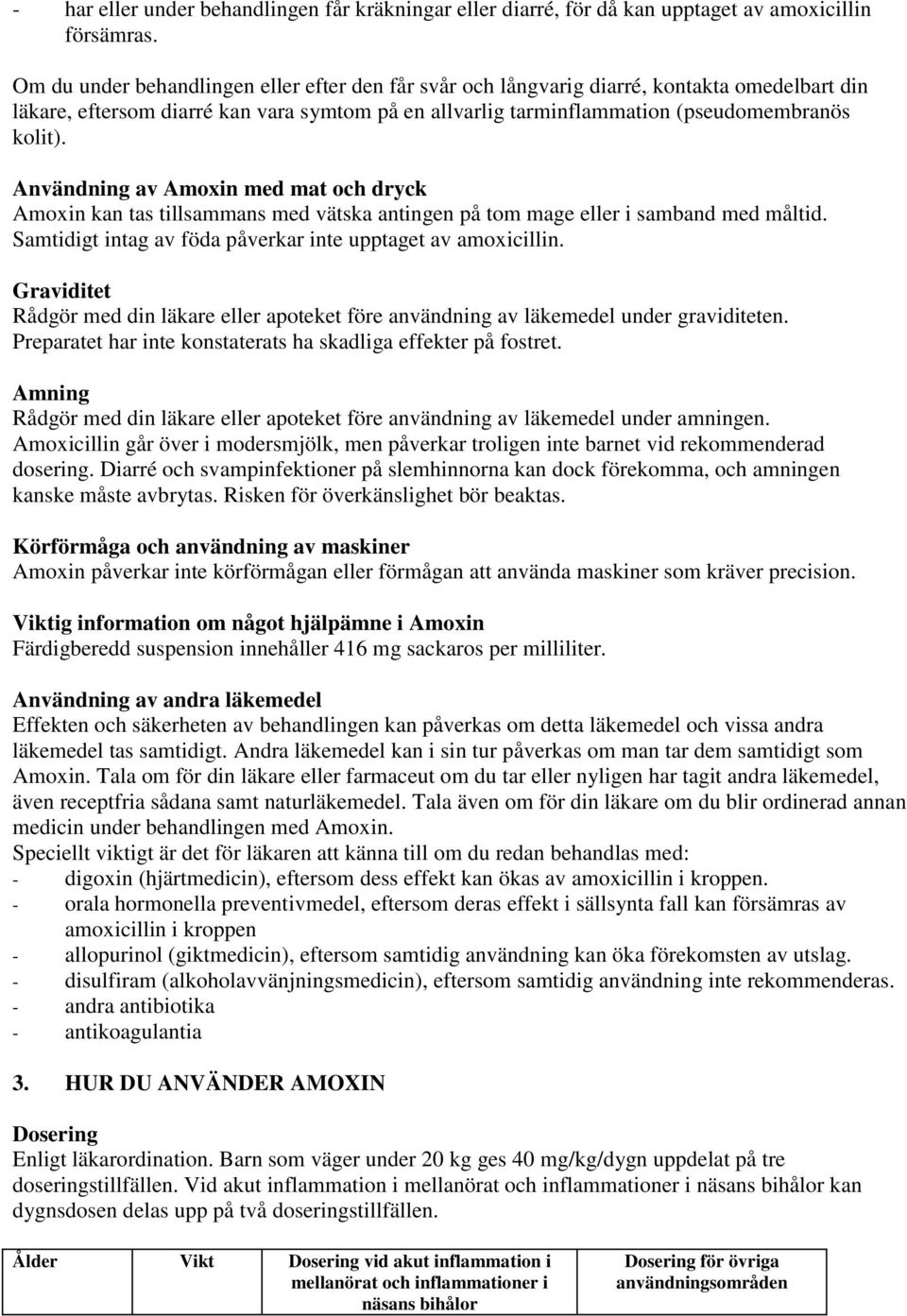 Användning av Amoxin med mat och dryck Amoxin kan tas tillsammans med vätska antingen på tom mage eller i samband med måltid. Samtidigt intag av föda påverkar inte upptaget av amoxicillin.