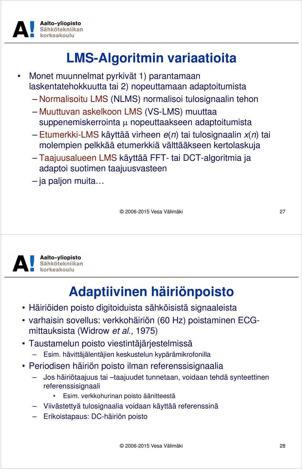 Taajuusalueen LMS käyttää FFT- tai DCT-algoritmia ja adaptoi suotimen taajuusvasteen ja paljon muita 2006-2015 Vesa Välimäki 27 Adaptiivinen häiriönpoisto Häiriöiden poisto digitoiduista sähköisistä