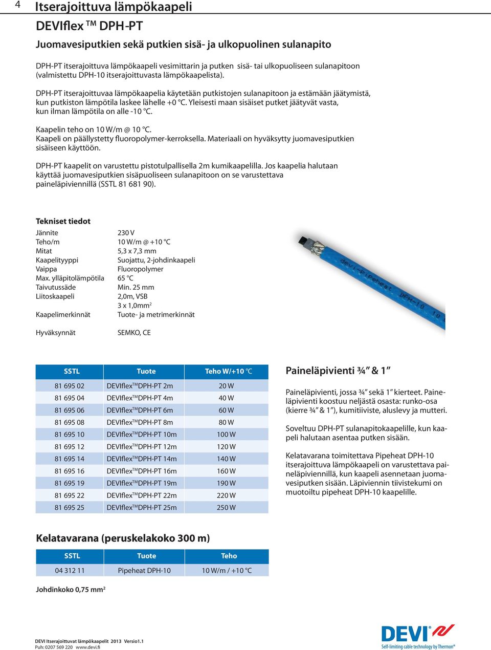 DPH-PT itserajoittuvaa lämpökaapelia käytetään putkistojen sulanapitoon ja estämään jäätymistä, kun putkiston lämpötila laskee lähelle +0 C.