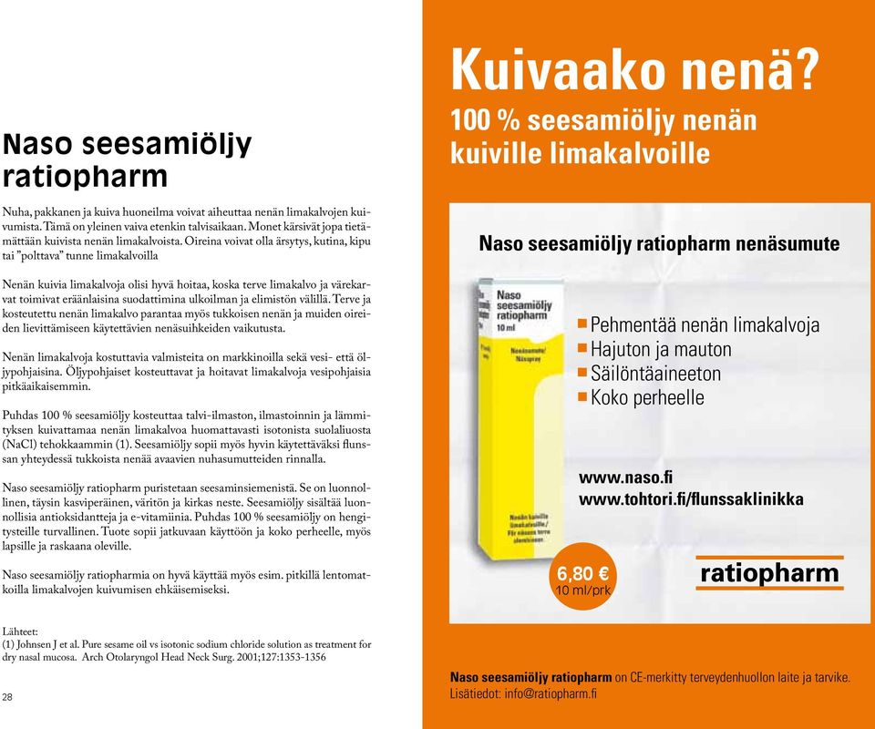 Oireina voivat olla ärsytys, kutina, kipu tai polttava tunne limakalvoilla Nenän kuivia limakalvoja olisi hyvä hoitaa, koska terve limakalvo ja värekarvat toimivat eräänlaisina suodattimina ulkoilman