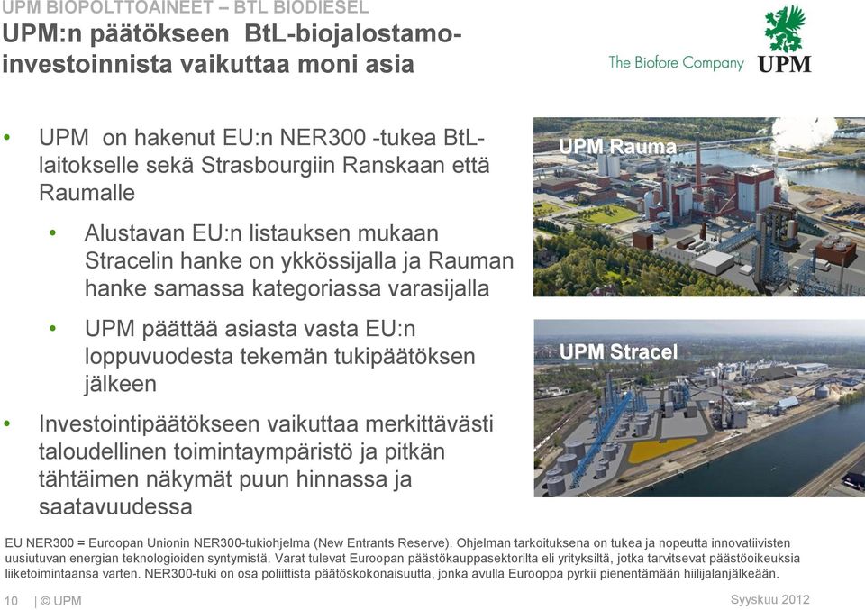 Investointipäätökseen vaikuttaa merkittävästi taloudellinen toimintaympäristö ja pitkän tähtäimen näkymät puun hinnassa ja saatavuudessa UPM Rauma UPM Stracel EU NER300 = Euroopan Unionin