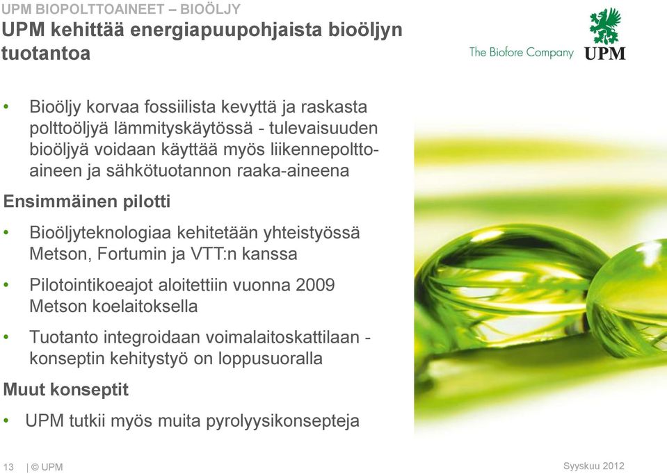 Bioöljyteknologiaa kehitetään yhteistyössä Metson, Fortumin ja VTT:n kanssa Pilotointikoeajot aloitettiin vuonna 2009 Metson koelaitoksella