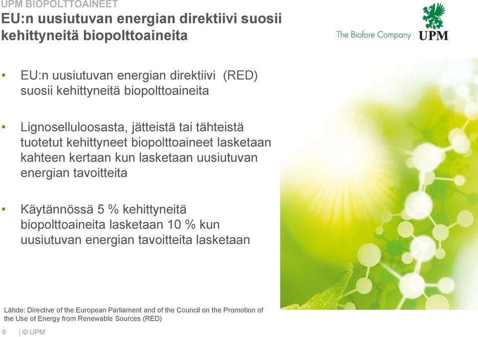 kertaan kun lasketaan uusiutuvan energian tavoitteita Käytännössä 5 % kehittyneitä biopolttoaineita lasketaan 10 % kun uusiutuvan energian