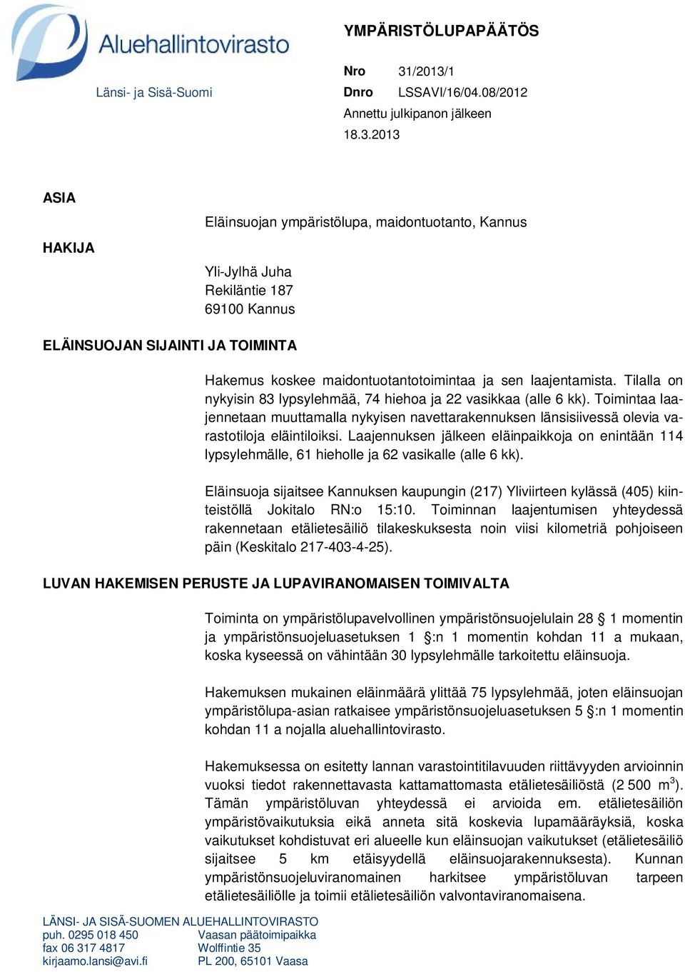 0295 018 450 Vaasan päätoimipaikka fax 06 317 4817 Wolffintie 35 kirjaamo.lansi@avi.fi PL 200, 65101 Vaasa Hakemus koskee maidontuotantotoimintaa ja sen laajentamista.