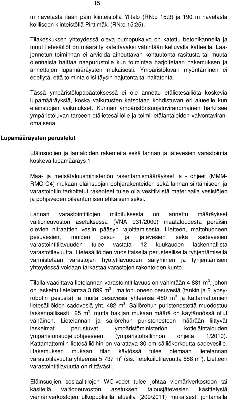 Laajennetun toiminnan ei arvioida aiheuttavan kohtuutonta rasitusta tai muuta olennaista haittaa naapurustolle kun toimintaa harjoitetaan hakemuksen ja annettujen lupamääräysten mukaisesti.