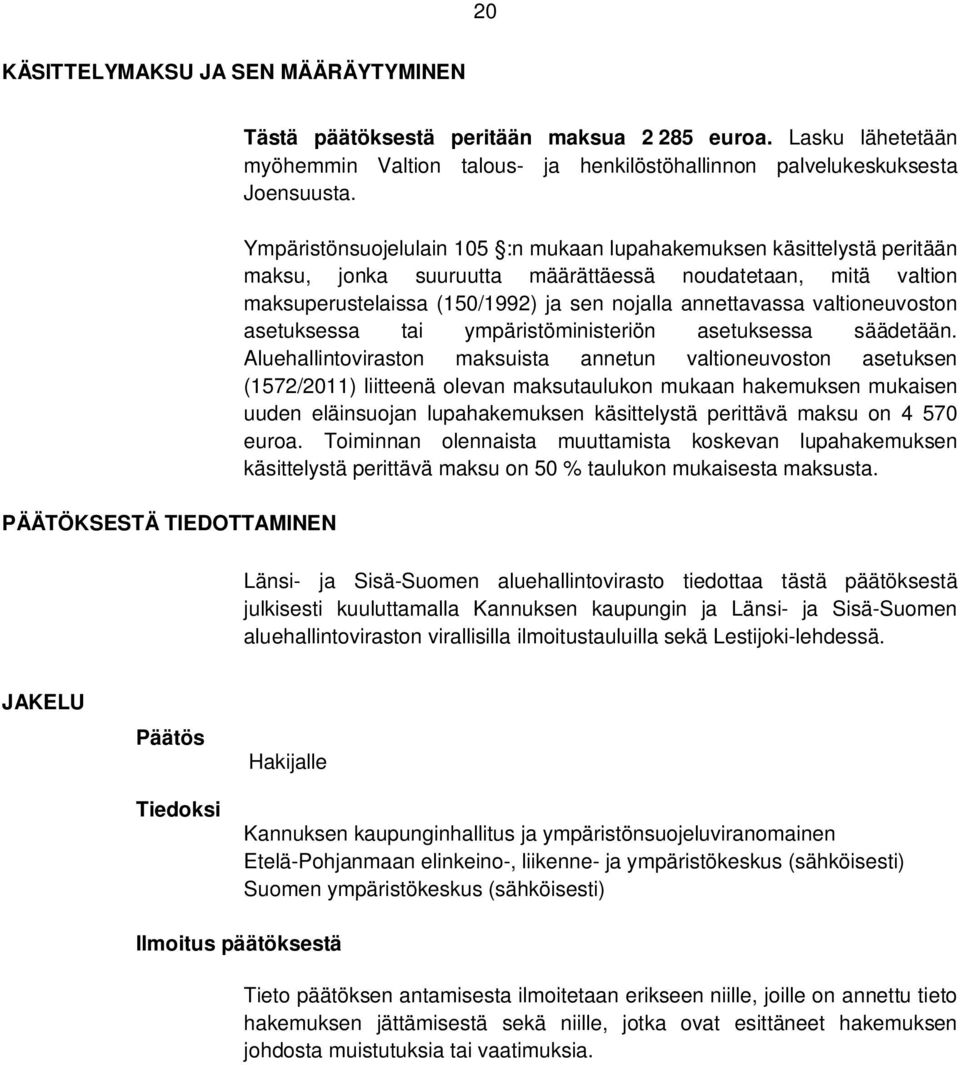 Ympäristönsuojelulain 105 :n mukaan lupahakemuksen käsittelystä peritään maksu, jonka suuruutta määrättäessä noudatetaan, mitä valtion maksuperustelaissa (150/1992) ja sen nojalla annettavassa