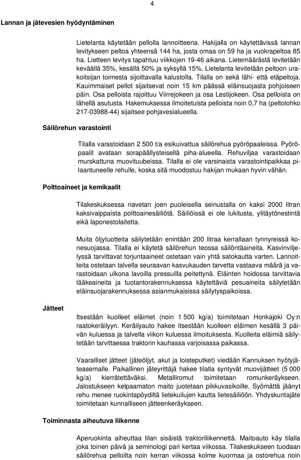 Tilalla on sekä lähi- että etäpeltoja. Kauimmaiset pellot sijaitsevat noin 15 km päässä eläinsuojasta pohjoiseen päin. Osa pelloista rajoittuu Viirrejokeen ja osa Lestijokeen.