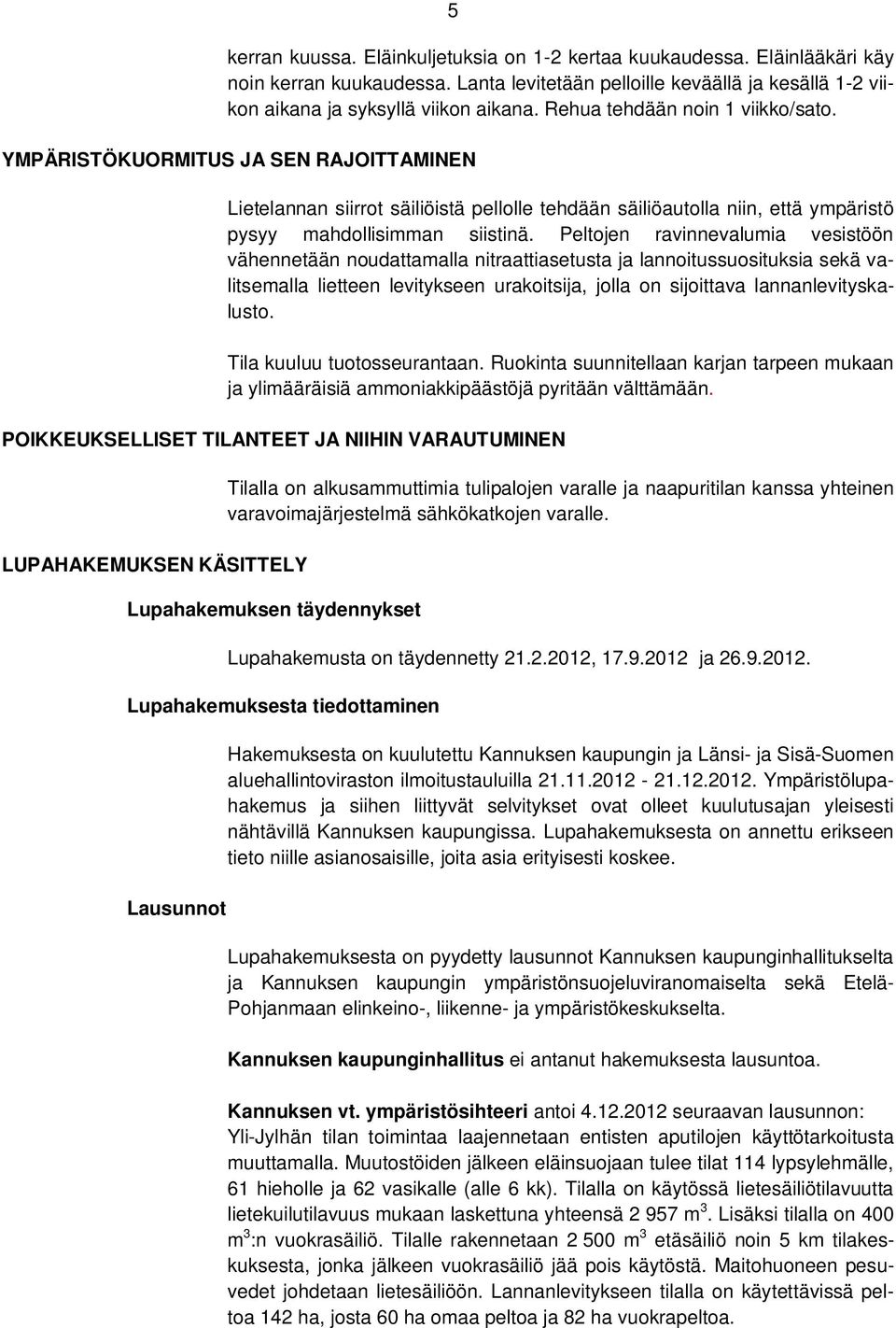 Peltojen ravinnevalumia vesistöön vähennetään noudattamalla nitraattiasetusta ja lannoitussuosituksia sekä valitsemalla lietteen levitykseen urakoitsija, jolla on sijoittava lannanlevityskalusto.