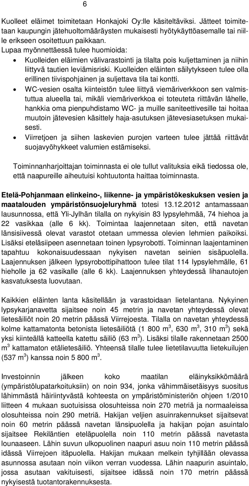 Kuolleiden eläinten säilytykseen tulee olla erillinen tiivispohjainen ja suljettava tila tai kontti.
