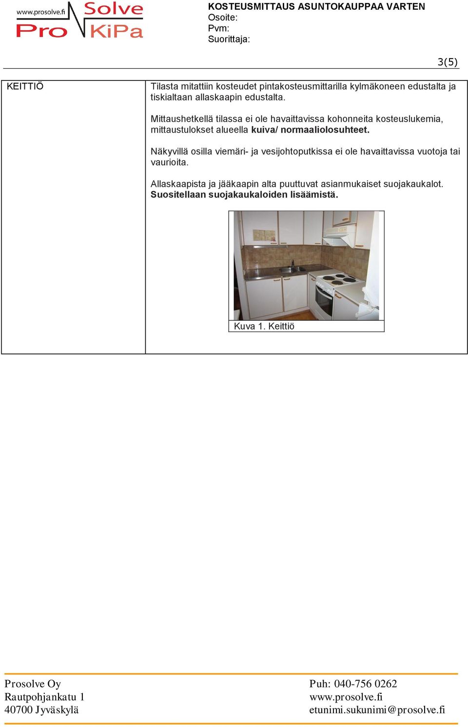 Mittaushetkellä tilassa ei ole havaittavissa kohonneita kosteuslukemia, mittaustulokset alueella kuiva/