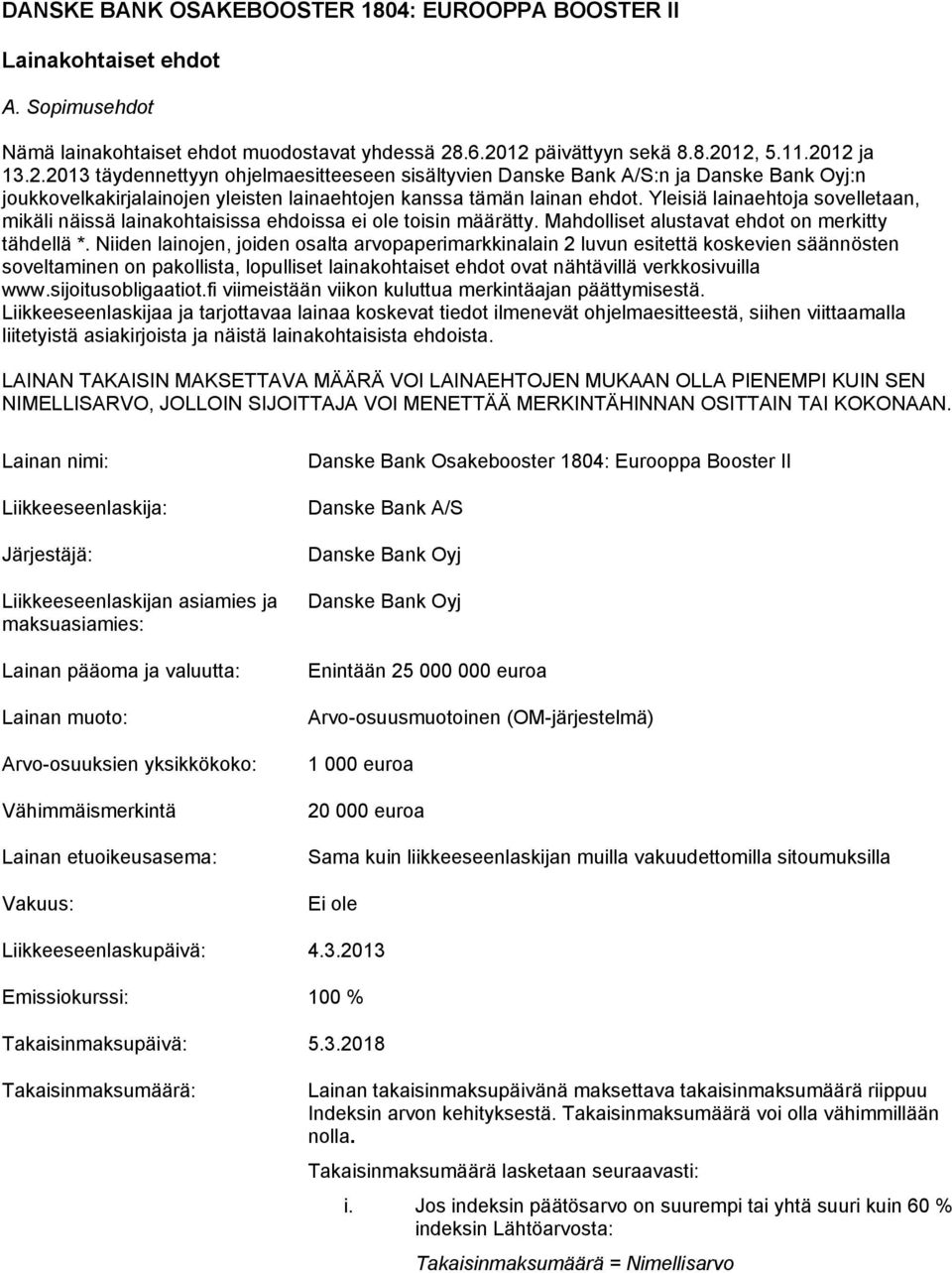 Yleisiä lainaehtoja sovelletaan, mikäli näissä lainakohtaisissa ehdoissa ei ole toisin määrätty. Mahdolliset alustavat ehdot on merkitty tähdellä *.