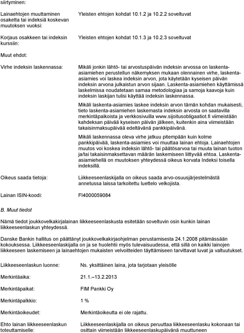 3 soveltuvat Muut ehdot: Virhe indeksin laskennassa: Oikeus saada tietoja: Lainan ISIN-koodi: Mikäli jonkin lähtö- tai arvostuspäivän indeksin arvossa on laskentaasiamiehen perustellun näkemyksen