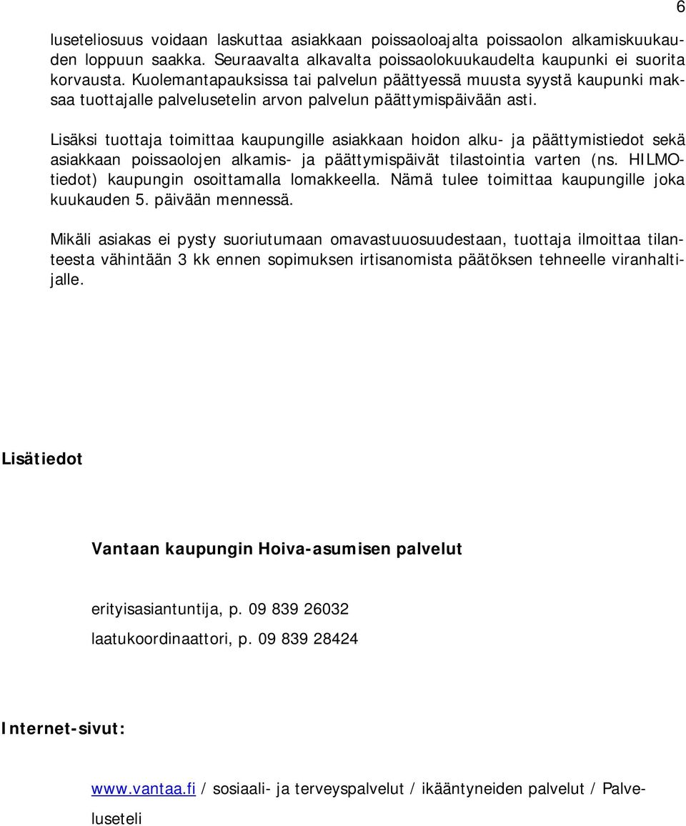 Lisäksi tuottaja toimittaa kaupungille asiakkaan hoidon alku- ja päättymistiedot sekä asiakkaan poissaolojen alkamis- ja päättymispäivät tilastointia varten (ns.