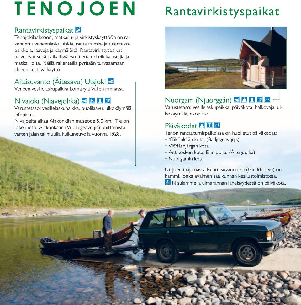 Aittisuvanto (Áitesavu) Utsjoki Veneen vesillelaskupaikka Lomakylä Vallen rannassa. Nivajoki (Njavejohka) Varustetaso: vesillelaskupaikka, puolilaavu, ulkokäymälä, infopiste.