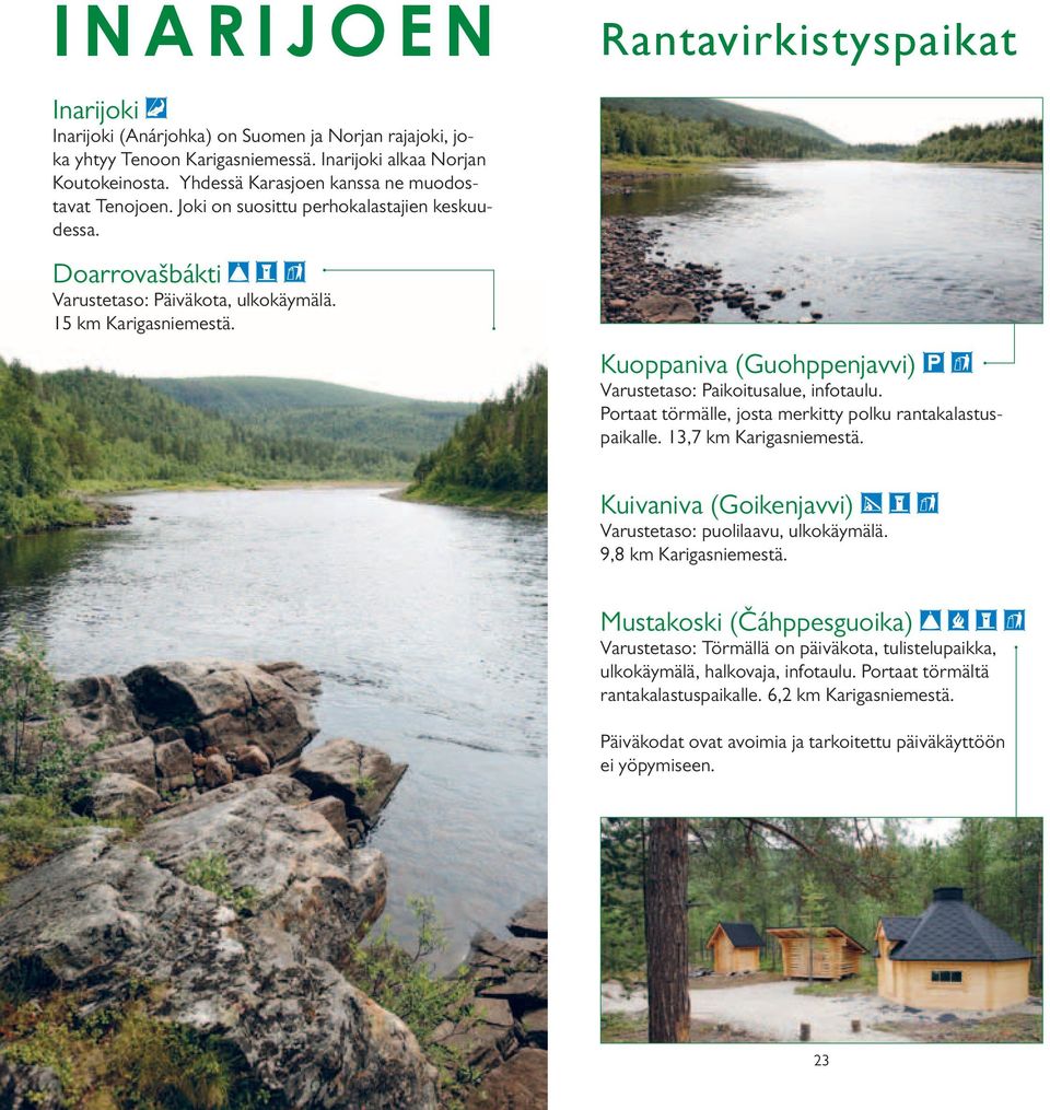 Kuoppaniva (Guohppenjavvi) Varustetaso: Paikoitusalue, infotaulu. Portaat törmälle, josta merkitty polku rantakalastuspaikalle. 13,7 km Karigasniemestä.