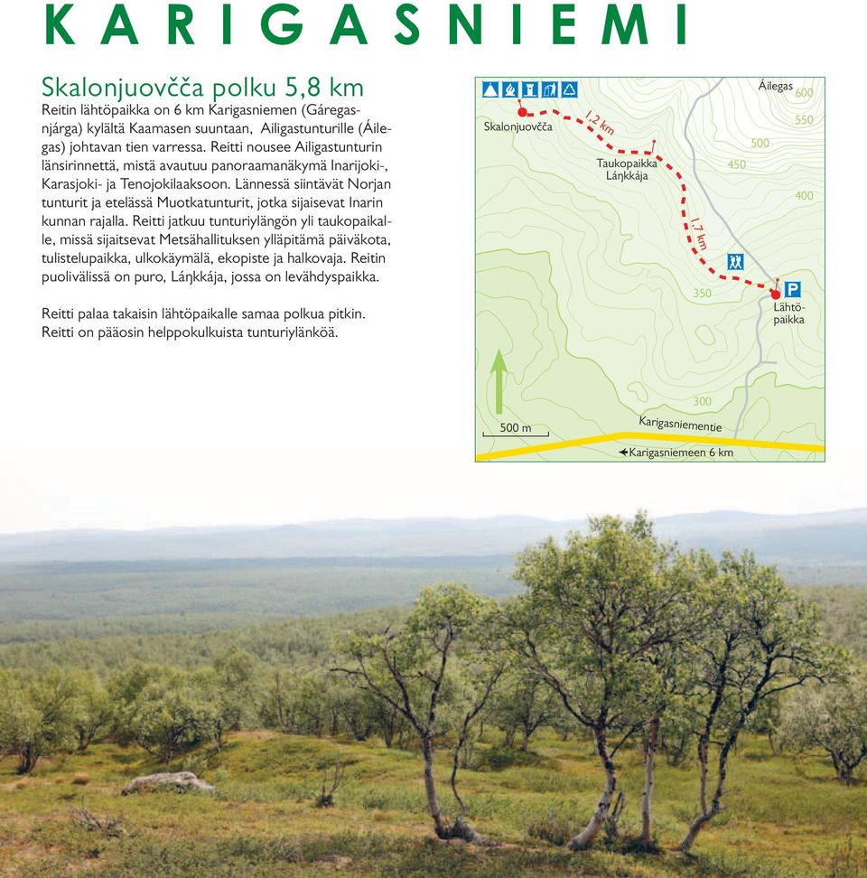 Lännessä siintävät Norjan tunturit ja etelässä Muotkatunturit, jotka sijaisevat Inarin kunnan rajalla.