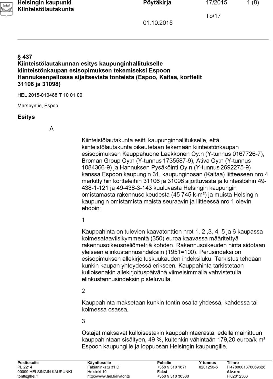 esisopimuksen Kauppahuone Laakkonen Oy:n (Y-tunnus 0167726-7), Broman Group Oy:n (Y-tunnus 1735587-9), Ativa Oy:n (Y-tunnus 1084366-9) ja Hannuksen Pysäköinti Oy:n (Y-tunnus 2692275-9) kanssa Espoon