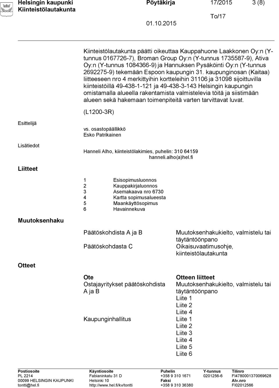 kaupunginosan (Kaitaa) liitteeseen nro 4 merkittyihin kortteleihin 31106 ja 31098 sijoittuvilla kiinteistöillä 49-438-1-121 ja 49-438-3-143 Helsingin kaupungin omistamalla alueella rakentamista