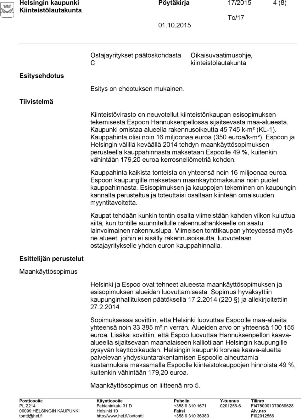 Kaupunki omistaa alueella rakennusoikeutta 45 745 k-m² (KL-1). Kauppahinta olisi noin 16 miljoonaa euroa (350 euroa/k-m²).