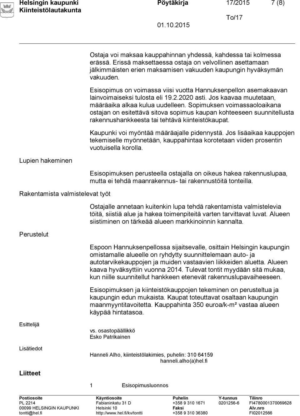 Esisopimus on voimassa viisi vuotta Hannuksenpellon asemakaavan lainvoimaiseksi tulosta eli 19.2.2020 asti. Jos kaavaa muutetaan, määräaika alkaa kulua uudelleen.