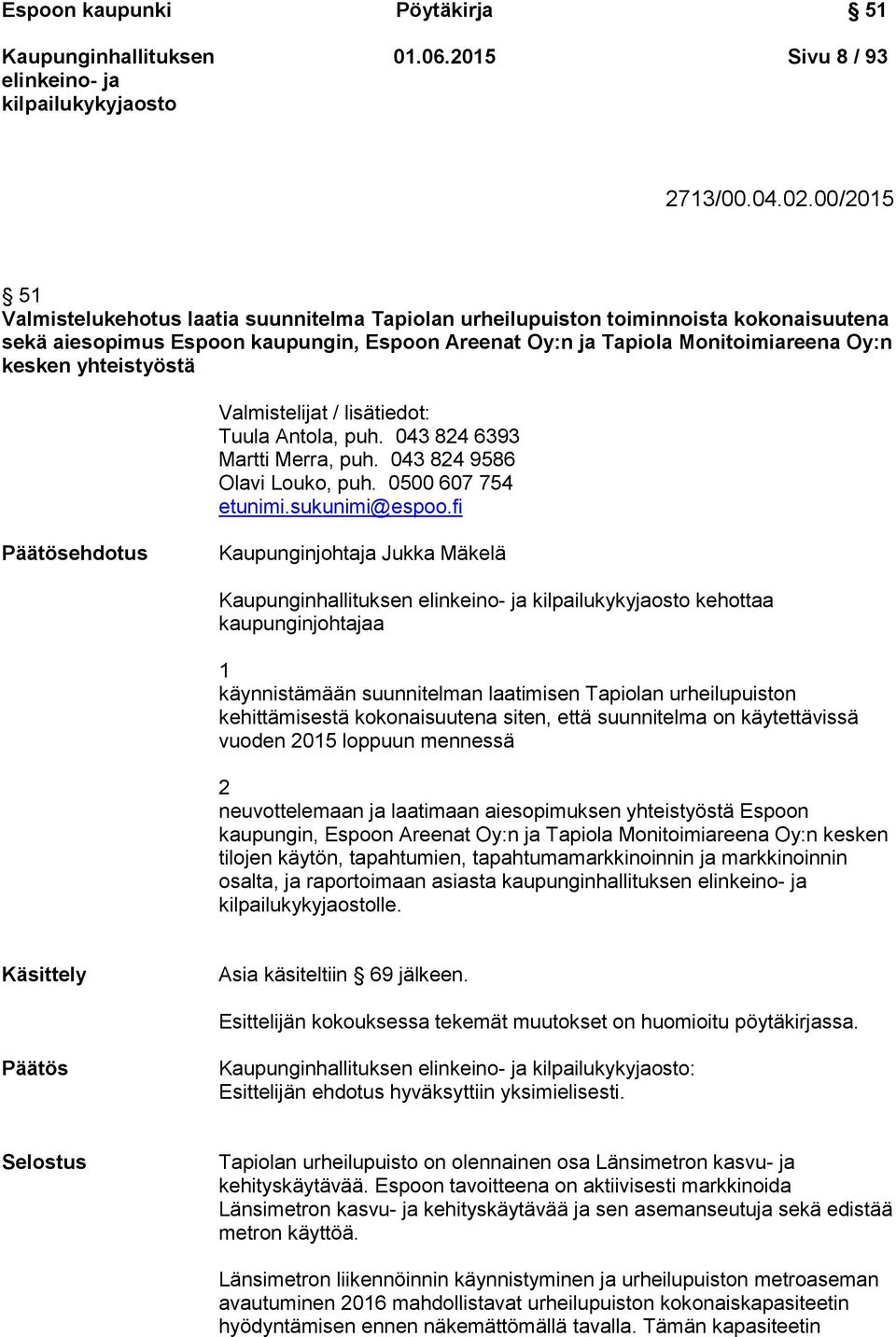 yhteistyöstä Valmistelijat / lisätiedot: Tuula Antola, puh. 043 824 6393 Martti Merra, puh. 043 824 9586 Olavi Louko, puh. 0500 607 754 etunimi.sukunimi@espoo.