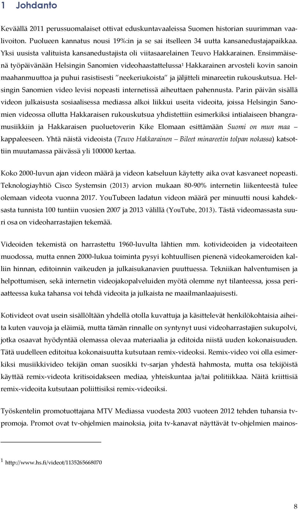 Ensimmäisenä työpäivänään Helsingin Sanomien videohaastattelussa 1 Hakkarainen arvosteli kovin sanoin maahanmuuttoa ja puhui rasistisesti neekeriukoista ja jäljitteli minareetin rukouskutsua.