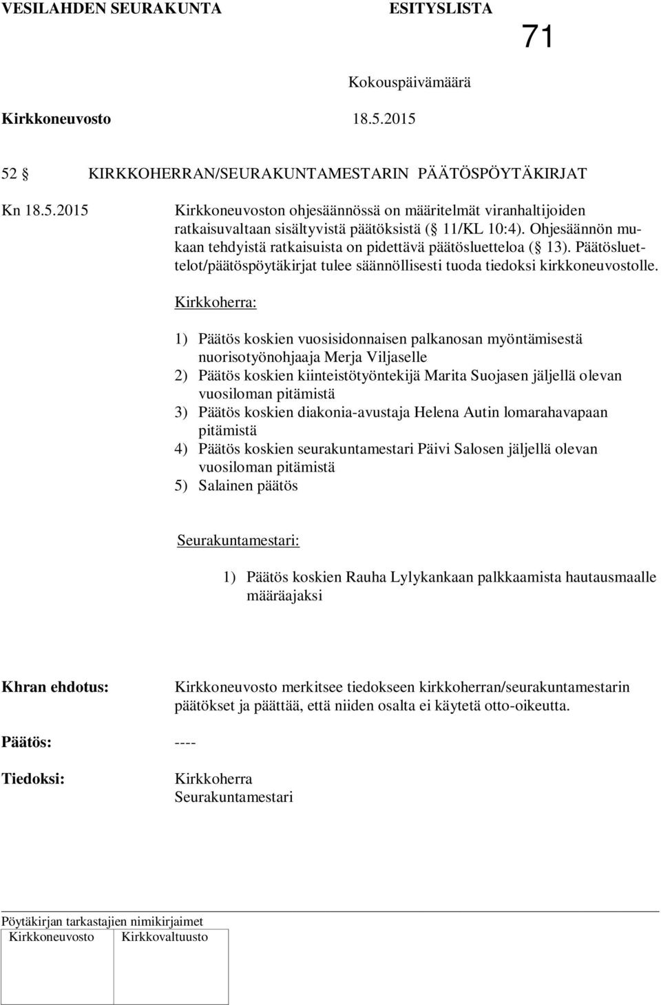 Kirkkoherra: 1) Päätös koskien vuosisidonnaisen palkanosan myöntämisestä nuorisotyönohjaaja Merja Viljaselle 2) Päätös koskien kiinteistötyöntekijä Marita Suojasen jäljellä olevan vuosiloman